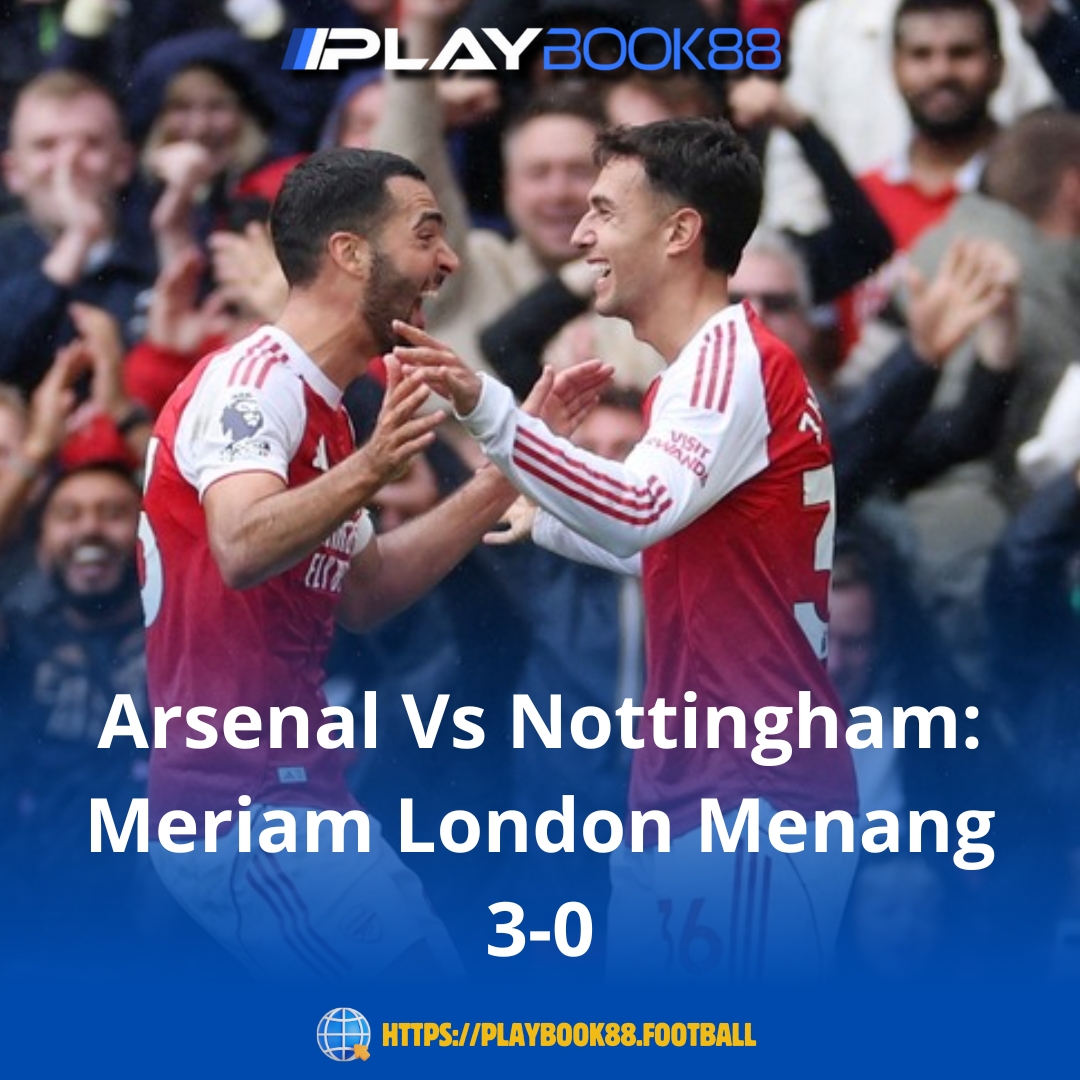 Arsenal Bungkam Nottingham Forest 3-0, Meriam London Kian Perkasa di Emirates